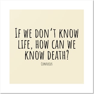 If-we-don't-know-life,how-can-we-know-death?(Confucius) Posters and Art